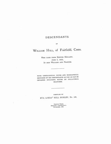 HILL: Descendants of William Hill, of Fairfield, CT Who Came from Exeter, England, 1632 in Ship Williiam & Frances. 1909
