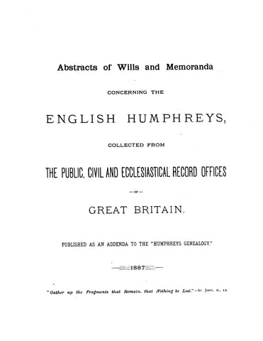 HUMPHREYS: ABSTRACT OF WILLS & MEMOIRS CONCERNING ENGLISH HUMPHREYS, COLLECTED FROM THE RECORD OFFICES OF GT. BRITAIN (ADD TO "HUMPHREYS GEN.") 1887