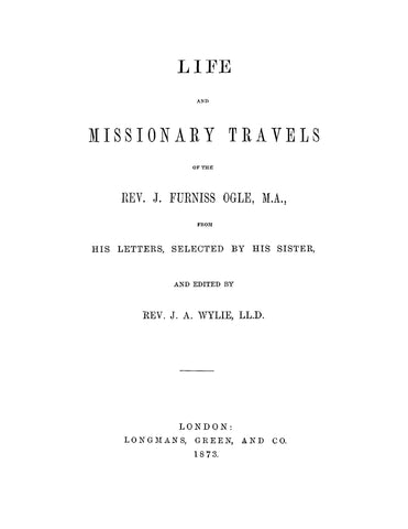 OGLE: Life and Missionary Travels of the Rev. J Furniss Ogle from his Letters Selected by his Sister