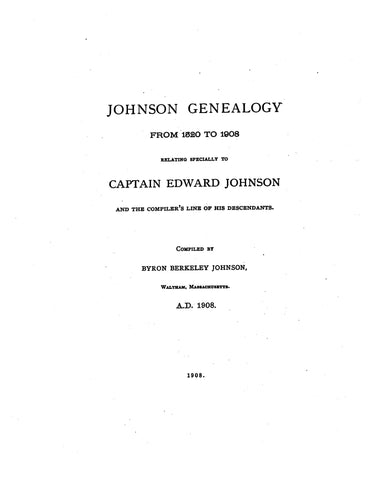 JOHNSON: Genealogy from 1520 to 1908, relating especially to Capt. Edward Johnson & the compiler's line of his descendants 1908