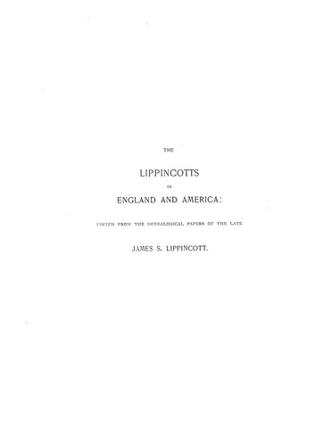 LIPPINCOTT: The Lippincotts in England and America; edited from the papers of James S. Lippincott