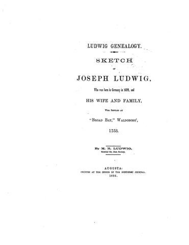 LUDWIG: Genealogical Sketch of Joseph Ludwig, b. in Germany in 1699, & his wife & family, who settled at "Broad Bay", Waldoboro, 1753. 1866