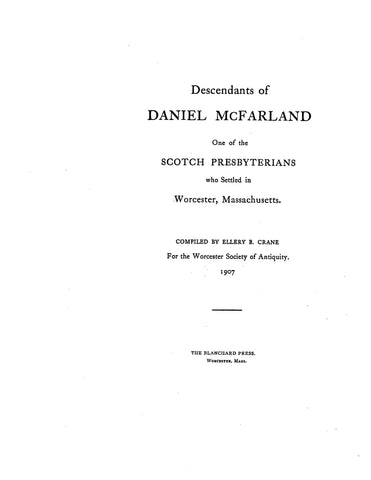 McFARLAND: Decendants of Daniel McFarland, one of the Scotch Presbyterians, who settled in Worcester, MA 1907