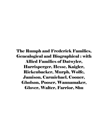 RUMPH: The Rumph and Frederick Families, Genealogical and Biographical: With Allied Families of Datwyler, Harrisperger, Hesse, Kaigler, Rickenbacker, Murph, Wolfe, Jamison, Carmichael, Cooner and Others