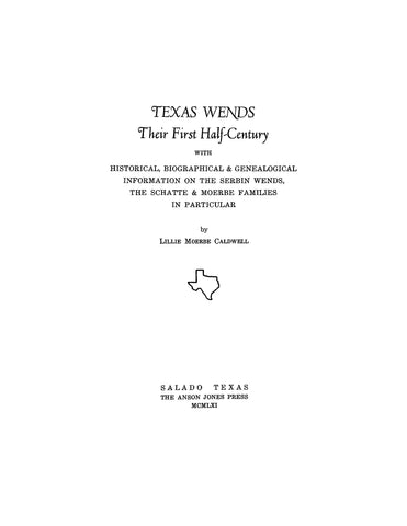 WENDS, TX: Texas Wends, their First Half-Century with Historical, Biographical and Genealogical Information on the Serbin Wends, the Schatte and Moerbe Families in Particular
