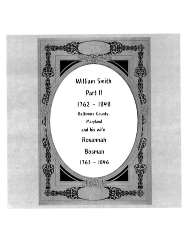 SMITH: William Smith Part II: 1762-1848 Baltimore County, Maryland, and his Wife, Rosannah Bosman 1763-1846 (Softcover)