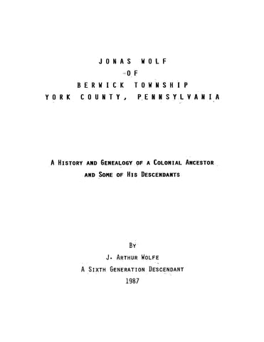 WOLF: Jonas Wolf of Berwick Township, York County, Pennsylvania: A History and Genealogy of a Colonial Ancestor and Some of his Descendants (Softcover)