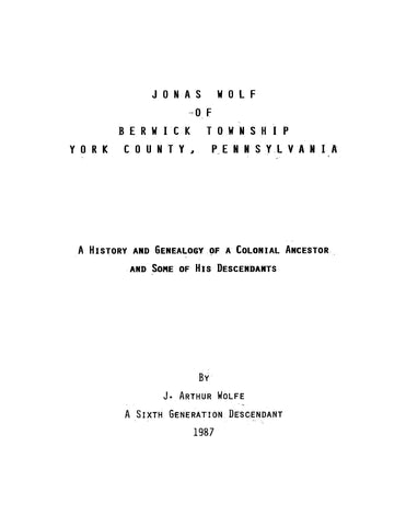 WOLF: Jonas Wolf of Berwick Township, York County, Pennsylvania: A History and Genealogy of a Colonial Ancestor and Some of his Descendants (Softcover)
