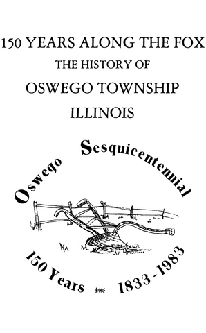 OSWEGO, IL: 150 YEARS ALONG THE FOX The History of Oswego Township, Illinois.