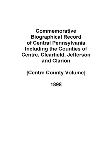 CENTRE, PA: Commemorative Biographical Record of Central Pennsylvania, Including the Counties of Centre, Clearfield, Jefferson & Clarion