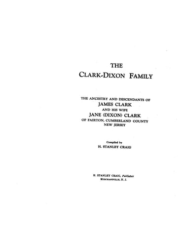 CLARK - DIXON Family, the ancestry & desc. of James Clark & his wife Jane (Dixon) Clark of Fairton, Cumberland Co., NJ