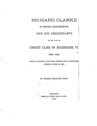 CLARKE: Richard Clarke of Rowley, MA and his descendants in the line of Timothy Clark of Rockingham, VT, 1638-1904. 1905