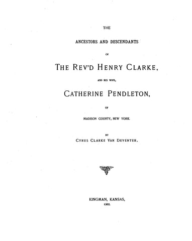 CLARKE: Ancestors & descendants of Rev. Henry Clarke & his wife Catherine Pendleton, of Madison Co., New York 1902
