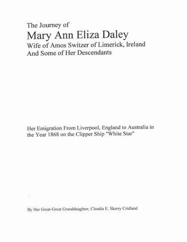 DALY: The Journey of Mary Ann Eliza Daly, Wife of Amos Switzer of Limerick, Ireland & Some of Her Descendants. 2003