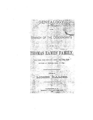 EAMES: Genealogy of one branch of the Thomas Eames family, who came from England About 1630 & first settled at Dedham, Massachusetts in 1640. 1887
