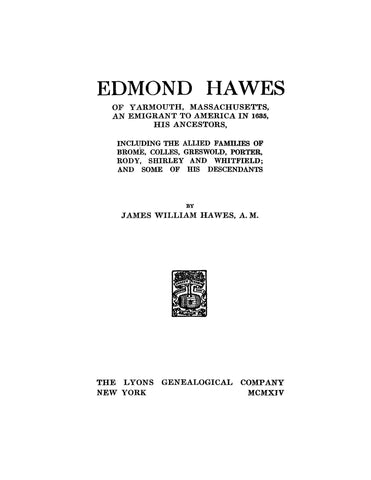 HAWES: Edmond Hawes of Yarmouth, MA, an emigrant to America in 1635, his ancestors and some of his descendants. 1914