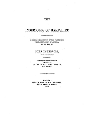 INGERSOLL: The Ingersolls of Hampshire. A genealogical history of the family from their settlement in America. Line of John Ingersoll of Westfield, Massachusetts. 1893