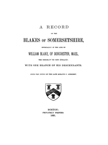 BLAKE: Record of the Blakes of Somersetshire, especially in the line of William Blake of Dorchester, MA, the emigrant to New England