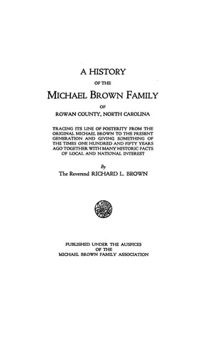 BROWN: History of the Michael Brown Family of Rowan Co., NC, Tracing its Line of Posterity from Michael Brown to the Present [1921] Generation. 1921