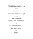 BUCHANAN: Buchanan Book, The Life of Alexander Buchanan. Q.C., of Montreal, followed by an account of the family of Buchanan. 1911