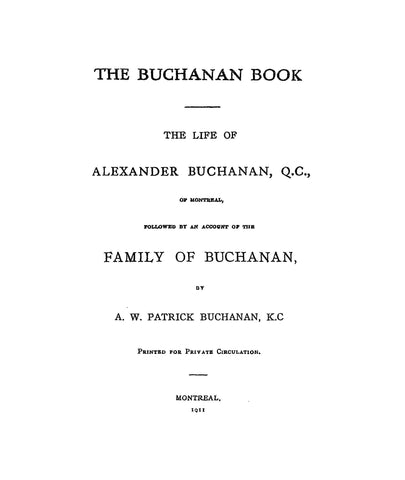 BUCHANAN: Buchanan Book, The Life of Alexander Buchanan. Q.C., of Montreal, followed by an account of the family of Buchanan. 1911