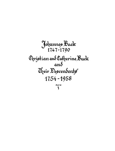 BUCK: Johannes Buck, 1747-1790, Christian and Catherine Buck-- and their descendents. 1754-1958