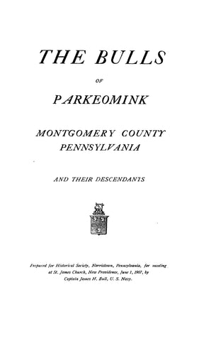 BULL: The Bulls of Parkeomink, Montgomery Co., Pennsylvania and their Descendants. 1907