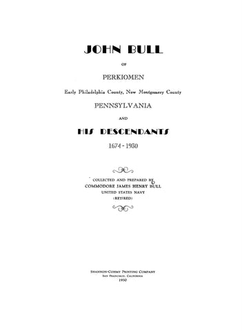 BULL: John Bull of Perkiomen, Early Philadelphia Co., now Montgomery Co., PA & His Desc, 1674-1930