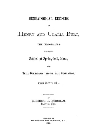 BURT: Genealogical Records of Henry and Ulalia Burt, the Emigrants, Who Early Settled at Springfield, MA & Their Desc. Through Nine Generations. 1892