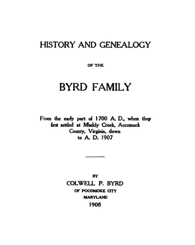 BYRD: History and Genealogy of the Byrd Family, From the Early Part of 1700 a.d. When They First Settled at Muddy Creek, Accomack Co., VA