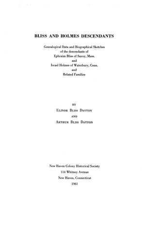 BLISS and HOLMES Descendants: genealogical data, biographical sketches of the descendants of Ephraim Bliss of Savoy, MA & Israel Holmes of Waterbury, CT