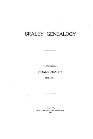 BRALEY Genealogy: the descendants of Roger Braley, 1696-1913