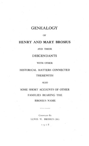 BROSIUS: Genealogy of Henry & Mary Brosius & their Descendants; Also some Short Accounts of other Families Bearing the Brosius Name