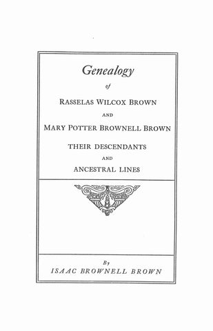 BROWN: Genealogy of Rasselas Wilcox Brown & Mary Potter Brownell Brown, their Descendants & Ancestral Lines. 1922