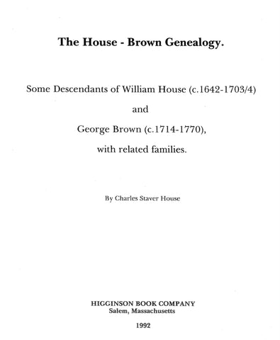 HOUSE - BROWN  Genealogy: some descendants of William House (c.1642-1703/4) & George Brown (c. 1714-1770) & related families. 1984