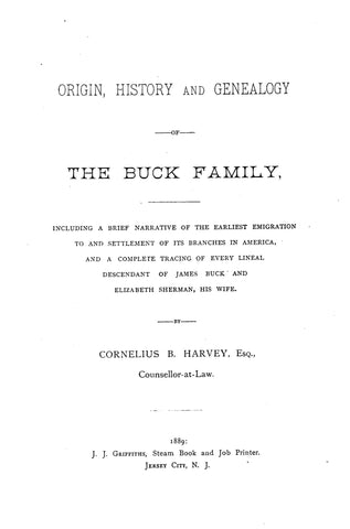 BUCK: Origin, history & genealogy of the Buck family, including a brief narrative of the earliest emigration to & Settlement of, its branches in America. 1889