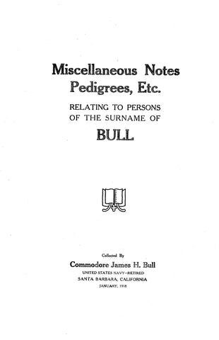 BULL: Miscellaneous Notes, Pedigrees, etc., Relating to Persons of the Surname of Bull. 1918