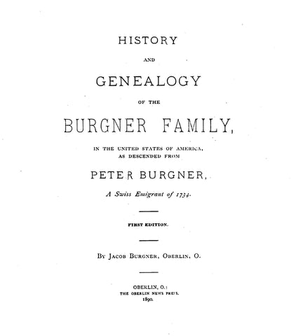 BURGNER: History and Genealogy of the Burgner family in the United States, as descended from Peter Burgner, a Swiss emigrant of 1734. 1890