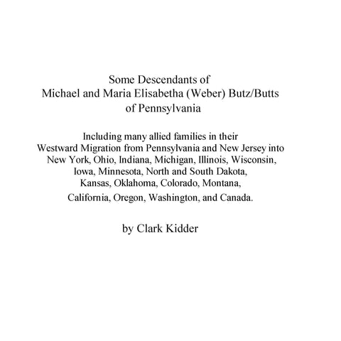 BUTZ - BUTTS; Some Descendants of Michael and Maria Elisabetha (Weber) Butz/Butts of Pennsylvania. 2006