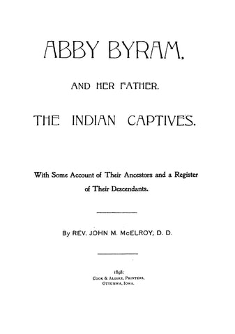 BYRAM: Abby Byram and Her Father, The Indian Captives.  With Some Account of Their Ancestors and a Register of Their Descendants. 1898