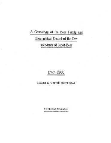 BEAR: Genealogy of the Bear Family & Biographical Record of the Descendants of Jacob Bear, 1747-1906.