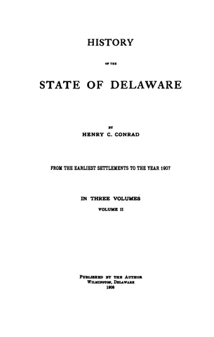 History of the State of Delaware From the Earliest Settlements to the Year 1907Volume 2 of 3