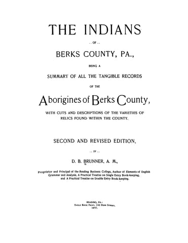 Berks, PA: The Indians of Berks County, PA, Being a Summary of all the Tangible Records of the Aborigines of Berks County