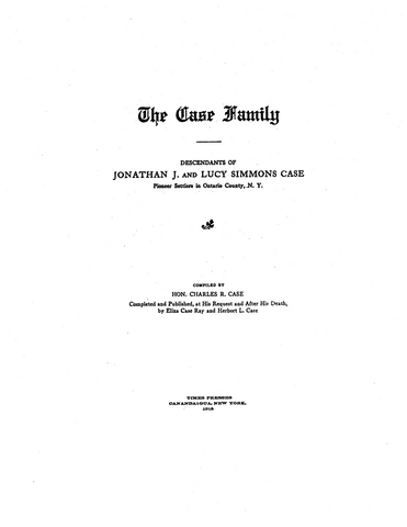 CASE: The Case Family: Descendants of Jonathan J and Lucy Simmons Case, Pioneer Settlers in Ontario County, NY (Softcover) 1915
