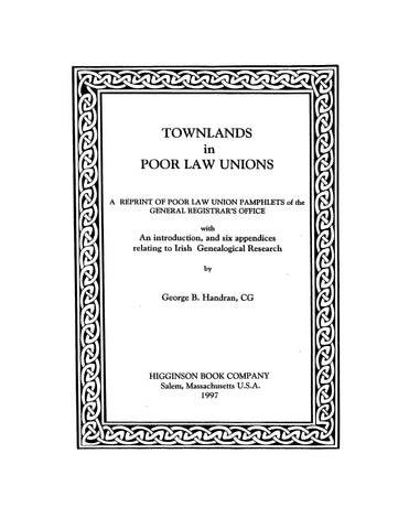 IRELAND: TOWNLANDS IN POOR LAW UNIONS: Reprints of Poor Law Union Pamphlets of the General Registrar's office, with an Introduction & Six Appendices Relating to Irish Genealogical Research