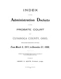 CUYAHOGA, OH: INDEX TO THE ADMINISTRATION DOCKETS OF THE PROBATE COURTS OF CUYAHOGA CO., Showing Estates Administered ...from March 5, 1811 to Dec. 31, 1896. (Softcover)