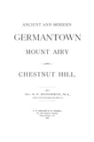 GERMANTOWN, PA:   ANCIENT & MODERN GERMANTOWN, MOUNT AIRY & CHESTNUT HILL,  History & Biographical Sketches