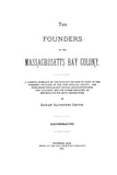 SAUNDERS: The founders of the Massachusetts Bay colony. A careful research of the earliest records of many of the foremost settlers of the New England colony