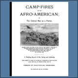 Camp-Fires of the Afro-American; or, The Colored Man as a Patriot, Soldier, Sailor, and Hero, in the Cause of Free America