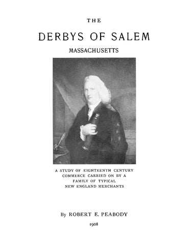 DERBY: The Derbys of Salem, Massachusetts : a study of eighteenth century commerce carried on by a family of typical New England merchants. 1908